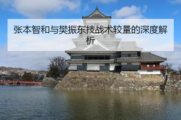 张本智和与樊振东技战术较量的深度解析